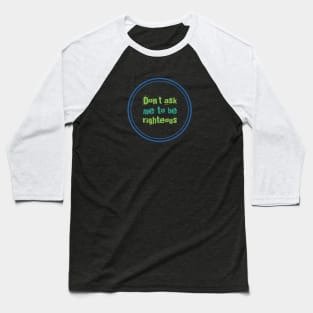 Don't ask me to be righteous Baseball T-Shirt